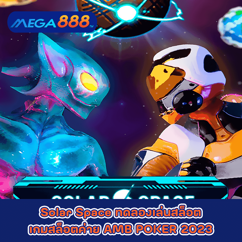 Solar Space ทดลองเล่นสล็อตเกมกับสล็อตค่าย AMB POKER 2023